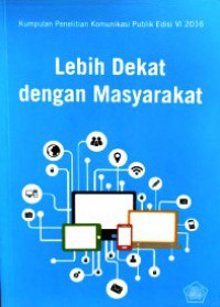Image of Lebih Dekat dengan Masyarakat : Kumpulan Penelitian Komunikasi Publik Edisi VI 2016